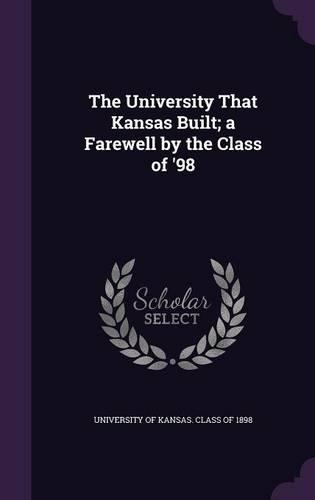 The University That Kansas Built; a Farewell by the Class of '98