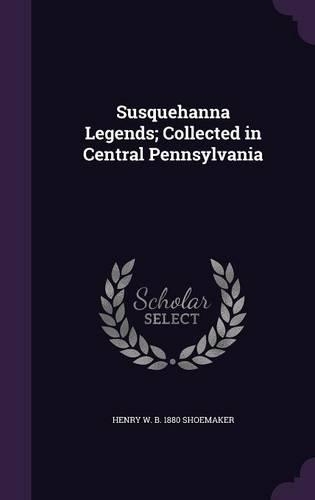 Susquehanna Legends; Collected in Central Pennsylvania