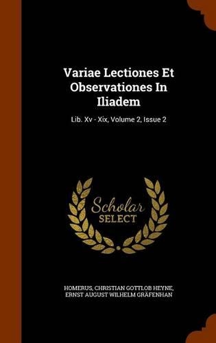 Variae Lectiones Et Observationes in Iliadem: Lib. XV - XIX, Volume 2, Issue 2(English)