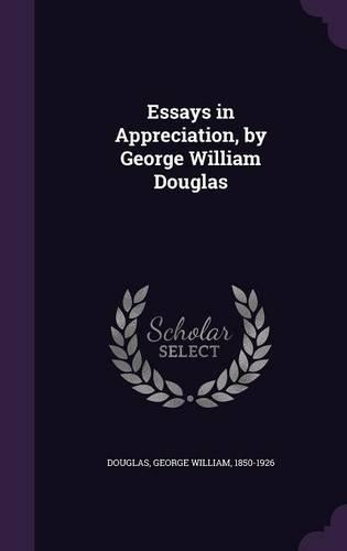 Essays in Appreciation, by George William Douglas: (English)