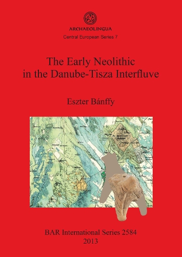 The Early Neolithic in the Danube-Tisza Interfluve