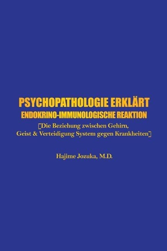 Psychopathologie erklärt: Endokrino-Immunologische Reaktion [Die Beziehung zwischen Gehirn, Geist & Verteidigung System gegen Krankheiten]