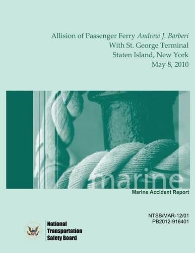 Marine Accident Report Allision of Passenger Ferry Andrew J. Barberi With St. George Terminal, Staten Island, New York May 8, 2010: (English)