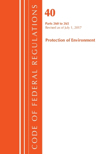 Code of Federal Regulations, Title 40 Protection of the Environment 260-265, Revised as of July 1, 2017