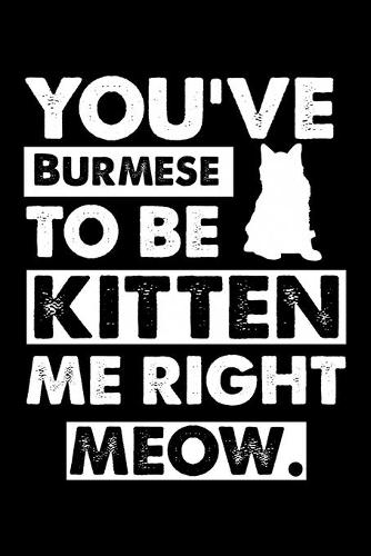 You've Burmese To Be Kitten Me Right Meow: Cute Burmese Ruled Notebook, Great Accessories & Gift Idea for Burmese Owner & Lover.default Ruled Notebook With An Inspirational Quote.