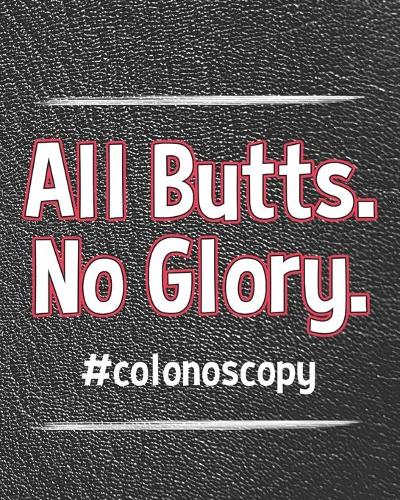 All Butts No Glory Colonoscopy