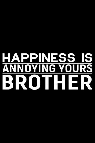 Happiness Is Annoying Yours Brother: Cool Brother Journal Notebook Gifts, Funny Brother Notebook Journal Diary, Gift Idea for Big Brother