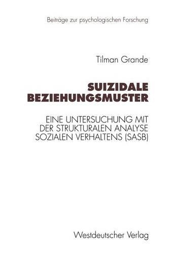 Suizidale Beziehungsmuster: Eine Untersuchung mit der Strukturalen Analyse Sozialen Verhaltens (SASB)(39 Beiträge zur psychologischen Forschung)