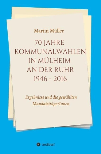 70 Jahre Kommunalwahlen in Mülheim an der Ruhr 1946-2016