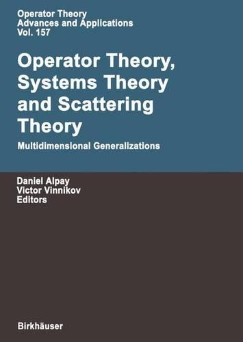 Operator Theory, Systems Theory and Scattering Theory: Multidimensional Generalizations: (157 Operator Theory: Advances and Applications)