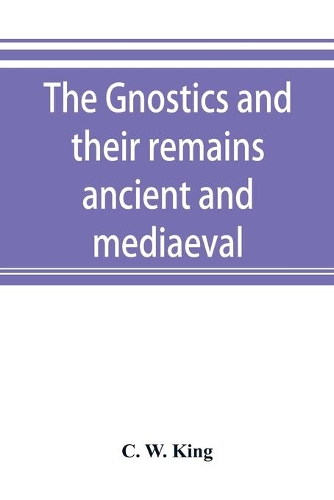 The Gnostics and their remains, ancient and mediaeval