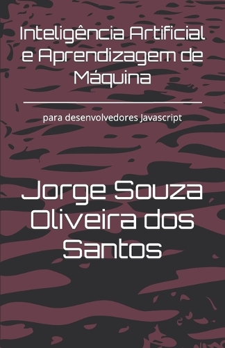 Inteligência Artificial e Aprendizagem de Máquina: para desenvolvedores Javascript