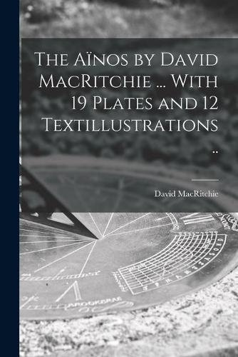Aïnos by David MacRitchie ... With 19 Plates and 12 Textillustrations ..