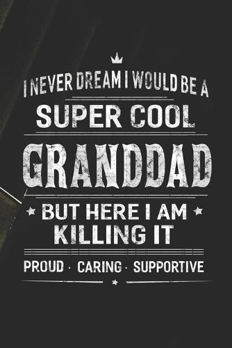 I Never Dream I Would Be A Super Cool Granddad But Here I Am Killing It