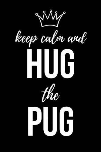 Keep Calm And Hug The Pug