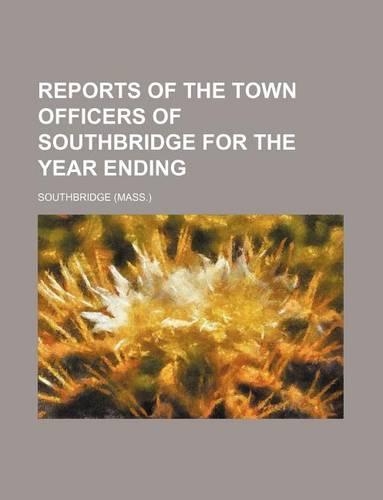 Reports of the Town Officers of Southbridge for the Year Ending
