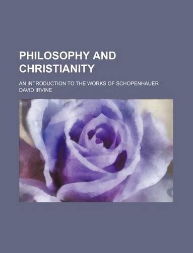 Philosophy and Christianity; An Introduction to the Works of Schopenhauer