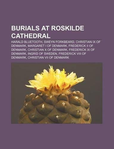 Burials at Roskilde Cathedral: Harald Bluetooth, Sweyn Forkbeard, Christian IX of Denmark, Margaret I of Denmark, Frederick II of Denmark(English)