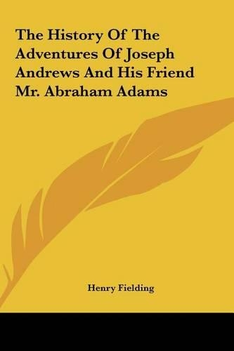 The History of the Adventures of Joseph Andrews and His Friethe History of the Adventures of Joseph Andrews and His Friend Mr. Abraham Adams ND Mr. Ab