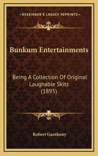 Bunkum Entertainments: Being A Collection Of Original Laughable Skits (1895)(English)