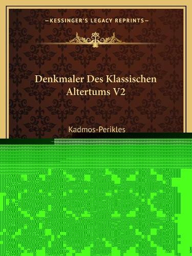 Denkmaler Des Klassischen Altertums V2: Kadmos-Perikles (1887)(German)