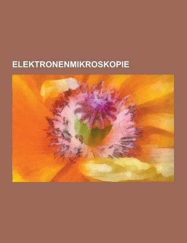 Elektronenmikroskopie: Elektronenoptik, Elektronenmikroskop, Rasterelektronenmikroskop, Transmissionselektronenmikroskop, Elektronenbeugung,(German)