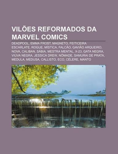 Viloes Reformados Da Marvel Comics: Deadpool, Emma Frost, Magneto, Feiticeira Escarlate, Rogue, Mistica, Falcao, Gaviao Arqueiro, Nova, Caliban(Portuguese)