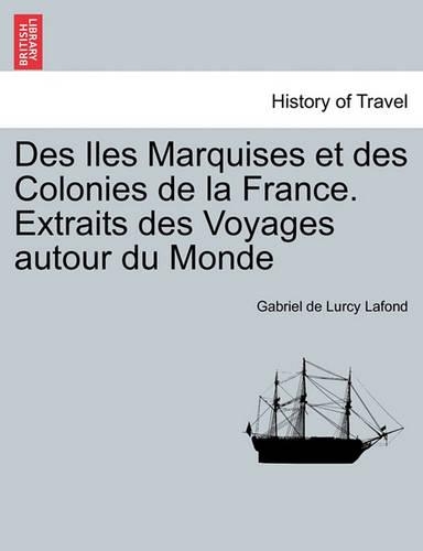 Des Iles Marquises Et Des Colonies de la France. Extraits Des Voyages Autour Du Monde