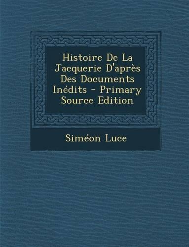 Histoire de La Jacquerie D'Apres Des Documents Inedits