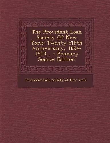 The Provident Loan Society of New York: Twenty-Fifth Anniversary, 1894-1919... - Primary Source Edition