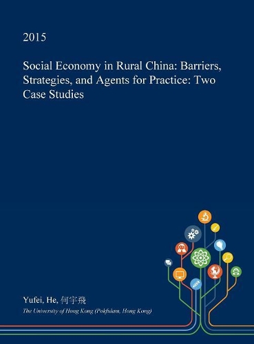 Social Economy in Rural China: Barriers, Strategies, and Agents for Practice: Two Case Studies(English)