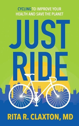 Just Ride: Cycling to Improve Your Health and Save the Planet