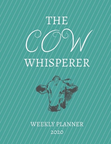 The Cow Whisperer Weekly Planner 2020: Cow Lover, Farmer, Mom Dad, Aunt Uncle, Grandparents, Him Her Gift Idea For Men & Women Weekly Planner Appointment Book Agenda The Baby Whisperer To