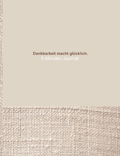 Dankbarkeit macht glücklich. - 5 Minuten Journal