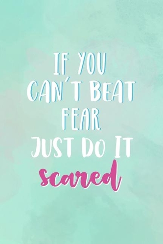 If You Can't Beat Fear, Just Do It Scared