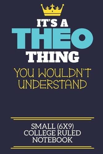 It's A Theo Thing You Wouldn't Understand Small (6x9) College Ruled Notebook