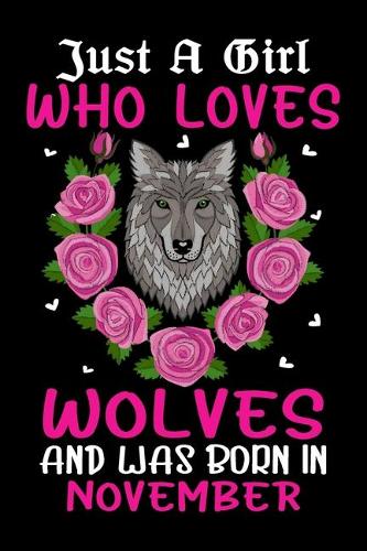 Just A Girl Who Loves Wolves And Was Born In November