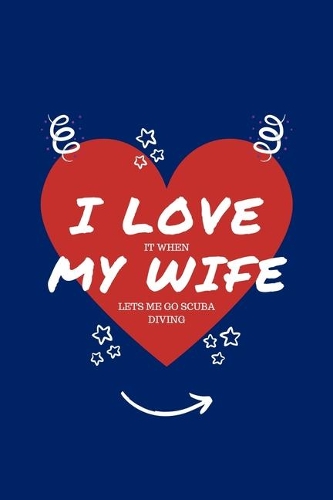 I Love When My Wife Lets Me Go Scuba Diving