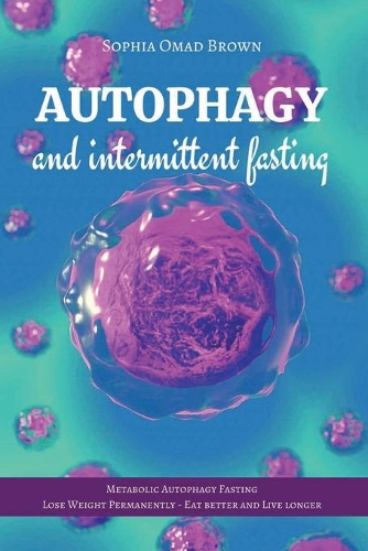 Autophagy and Intermittent Fasting: Metabolic Autophagy Fasting. Find out how to Live Healthy, Lose Weight, Burn Fat and Build Muscle. Lose Weight Permanently, Eat Better and Live Long