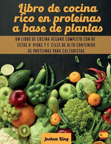 Libro de cocina rico en proteínas a base de plantas: Un libro de cocina vegano completo con recetas rápidas y fáciles de alto contenido de proteínas para culturistas(2 Vegan Cookbook)
