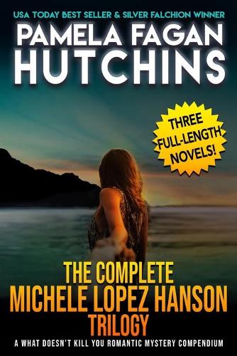 The Complete Michele Lopez Hanson Trilogy: A What Doesn't Kill You Romantic Mystery Compendium