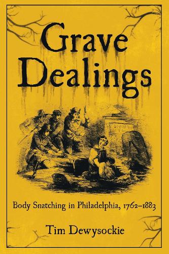 Grave Dealings: Body Snatching in Philadelphia, 1762–1883