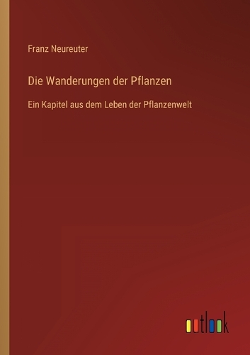 Die Wanderungen der Pflanzen: Ein Kapitel aus dem Leben der Pflanzenwelt