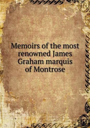 Memoirs of the most renowned James Graham marquis of Montrose