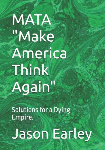 MATA "Make America Think Again": Solutions for a Dying Empire.