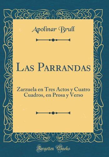 Las Parrandas: Zarzuela en Tres Actos y Cuatro Cuadros, en Prosa y Verso (Classic Reprint)