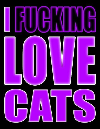 I Fucking Love Cats: You Could Rip Off All Your Clothes and Shout Your Feelings to the World...or...You Could Express Yourself with This Book That Can be Used as a Journ