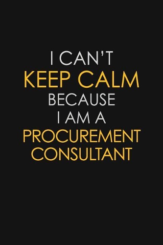 I Can't Keep Calm Because I Am A Procurement Consultant