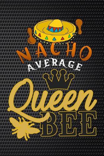nacho average queen bee