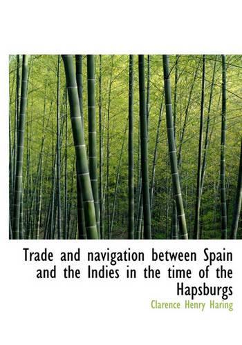 Trade and Navigation Between Spain and the Indies in the Time of the Hapsburgs